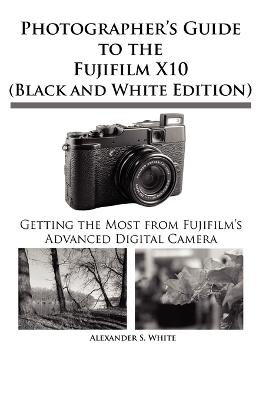 Book cover for Photographer's Guide to the Fujifilm X10 (Black and White Edition)