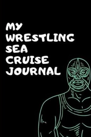 Cover of My Wresting Sea Cruise Journal