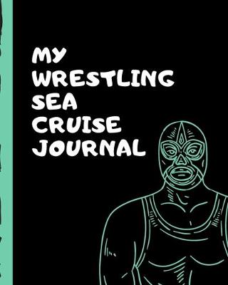 Book cover for My Wresting Sea Cruise Journal