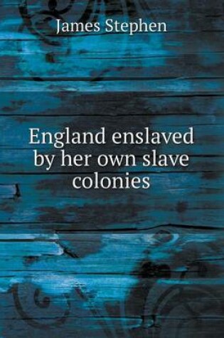 Cover of England enslaved by her own slave colonies