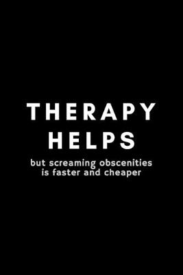 Book cover for Therapy Helps But Screaming Obscenities Is Faster And Cheaper