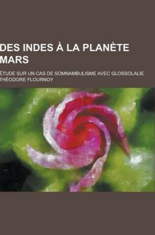 Cover of Des Indes a la Planete Mars; Etude Sur Un Cas de Somnambulisme Avec Glossolalie