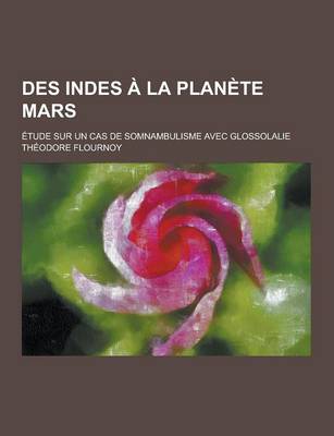 Book cover for Des Indes a la Planete Mars; Etude Sur Un Cas de Somnambulisme Avec Glossolalie