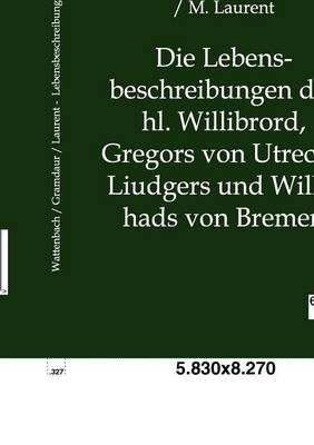 Book cover for Die Lebensbeschreibungen Des Hl. Willibrord, Gregors Von Utrecht, Liudgers Und Willehads Von Bremen