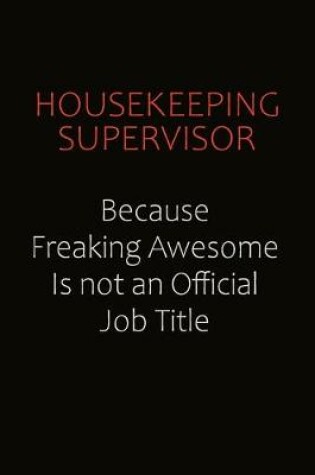 Cover of Housekeeping Supervisor Because Freaking Awesome Is Not An Official Job Title