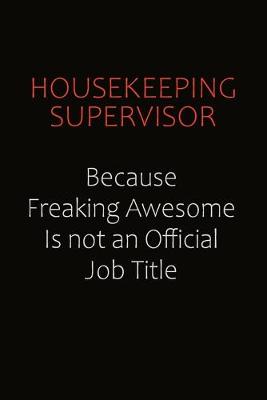 Book cover for Housekeeping Supervisor Because Freaking Awesome Is Not An Official Job Title