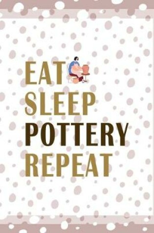 Cover of Eat Sleep Pottery Repeat