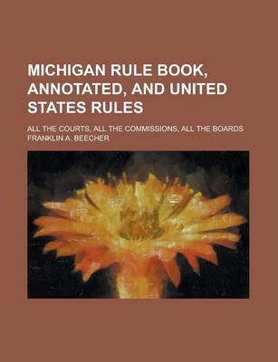 Book cover for Michigan Rule Book, Annotated, and United States Rules; All the Courts, All the Commissions, All the Boards