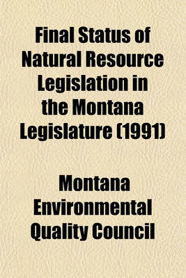 Book cover for Final Status of Natural Resource Legislation in the Montana Legislature (1991)