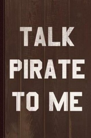 Cover of Talk Pirate to Me Journal Notebook