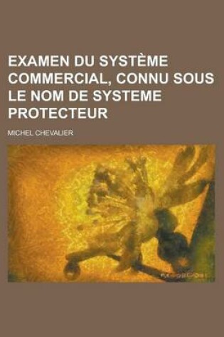 Cover of Examen Du Systeme Commercial, Connu Sous Le Nom de Systeme Protecteur