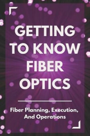 Cover of Getting To Know Fiber Optics