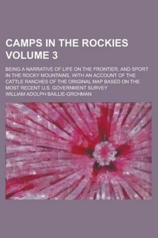 Cover of Camps in the Rockies; Being a Narrative of Life on the Frontier, and Sport in the Rocky Mountains, with an Account of the Cattle Ranches of the Original Map Based on the Most Recent U.S. Government Survey Volume 3