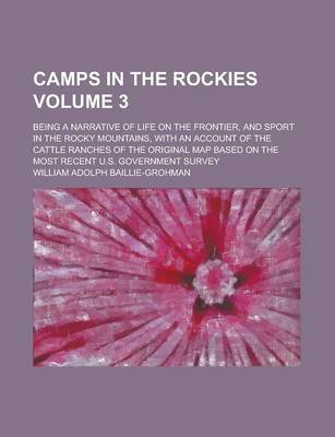 Book cover for Camps in the Rockies; Being a Narrative of Life on the Frontier, and Sport in the Rocky Mountains, with an Account of the Cattle Ranches of the Original Map Based on the Most Recent U.S. Government Survey Volume 3