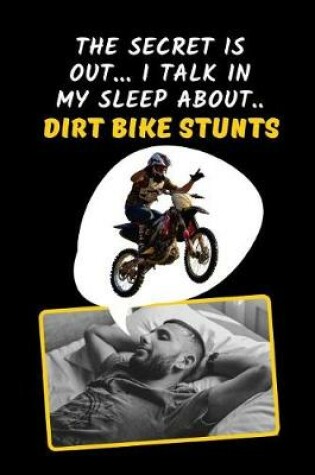 Cover of The Secret Is Out.. I Talk In My Sleep About Dirt Bike Stunts