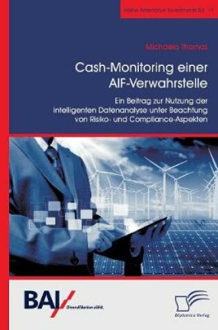 Cover of Cash-Monitoring einer AIF-Verwahrstelle. Ein Beitrag zur Nutzung der intelligenten Datenanalyse unter Beachtung von Risiko- und Compliance-Aspekten