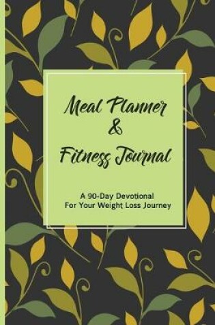 Cover of Meal Planner & Fitness Journal A 90-Day Devotional For Your Weight Loss Journey