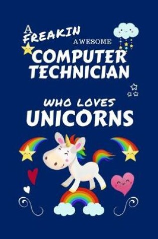 Cover of A Freakin Awesome Computer Technician Who Loves Unicorns