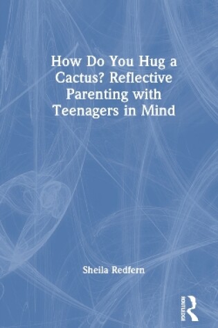 Cover of How Do You Hug a Cactus? Reflective Parenting with Teenagers in Mind