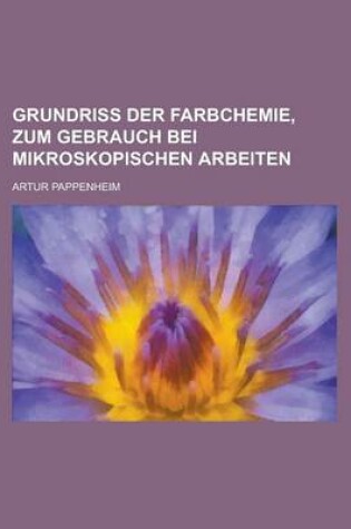 Cover of Grundriss Der Farbchemie, Zum Gebrauch Bei Mikroskopischen Arbeiten