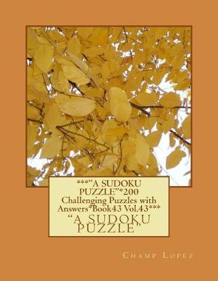 Book cover for ***"A SUDOKU Puzzle"*200 Challenging Puzzles with Answers*Book43 Vol.43***