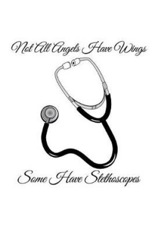 Cover of Not All Angels Have Wings Some Have Stethoscopes
