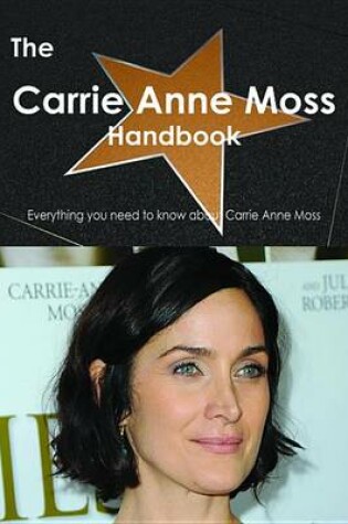 Cover of The Carrie Anne Moss Handbook - Everything You Need to Know about Carrie Anne Moss