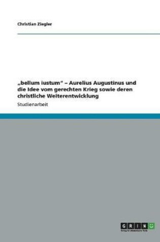 Cover of "bellum iustum - Aurelius Augustinus und die Idee vom gerechten Krieg sowie deren christliche Weiterentwicklung