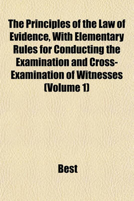 Book cover for The Principles of the Law of Evidence, with Elementary Rules for Conducting the Examination and Cross-Examination of Witnesses (Volume 1)