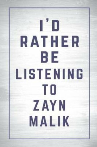 Cover of I'd Rather Be Listening to Zayn Malik