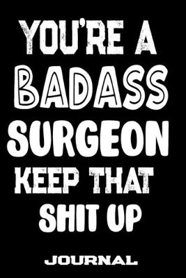 Book cover for You're A Badass Surgeon Keep That Shit Up