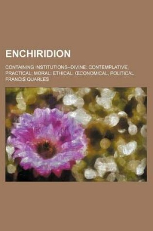 Cover of Enchiridion; Containing Institutions--Divine