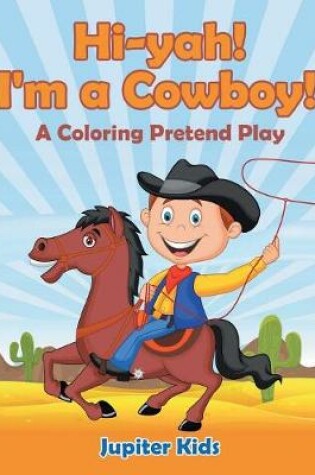 Cover of Hi-yah! I'm a Cowboy! (A Coloring Pretend Play)