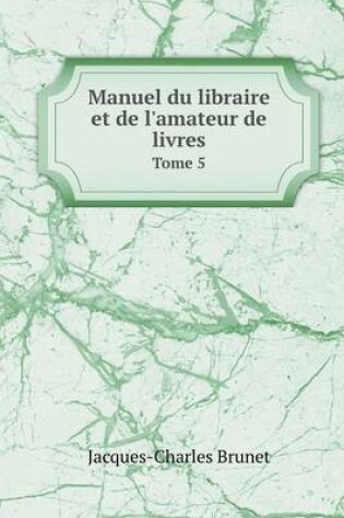 Cover of Manuel du libraire et de l'amateur de livres Tome 5