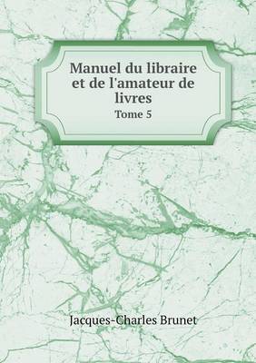 Book cover for Manuel du libraire et de l'amateur de livres Tome 5