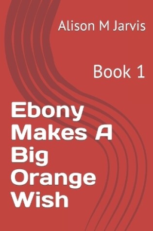 Cover of Ebony Makes A Big Orange Wish