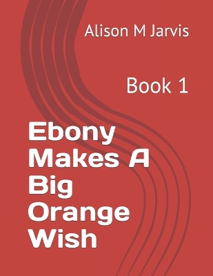 Book cover for Ebony Makes A Big Orange Wish