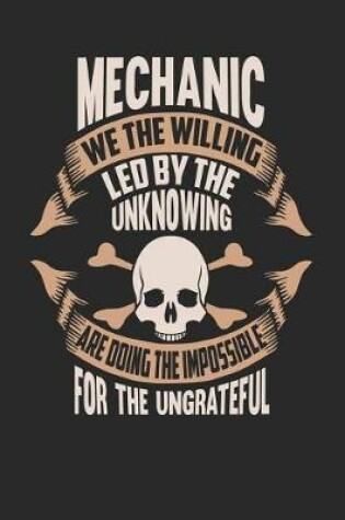 Cover of Mechanic We the Willing Led by the Unknowing Are Doing the Impossible for the Ungrateful