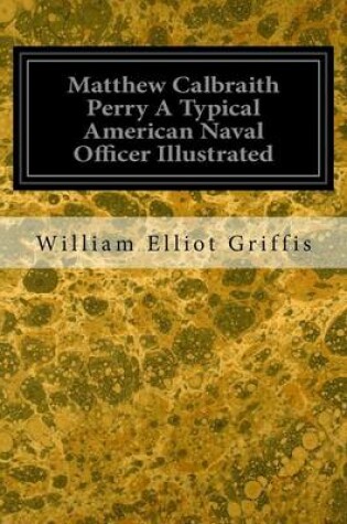 Cover of Matthew Calbraith Perry A Typical American Naval Officer Illustrated