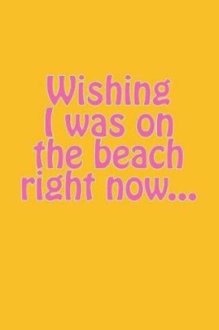 Cover of Wishing I Was on the Beach Right Now...