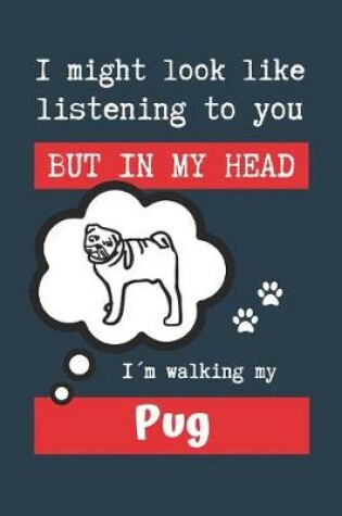 Cover of I Might Look Like Listening to You But in My Head Im Walking My Pug