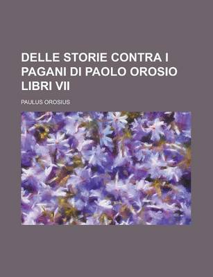 Book cover for Delle Storie Contra I Pagani Di Paolo Orosio Libri VII