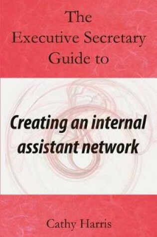 Cover of The Executive Secretary Guide to Creating an Internal Assistant Network