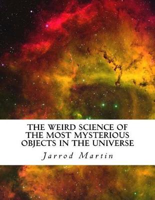 Cover of The Weird Science of the Most Mysterious Objects in the Universe