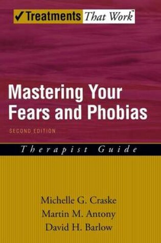 Cover of Mastering Your Fears and Phobias: Therapist Guide. Treatments That Work.