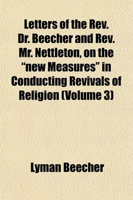 Book cover for Letters of the REV. Dr. Beecher and REV. Mr. Nettleton, on the "New Measures" in Conducting Revivals of Religion (Volume 3)