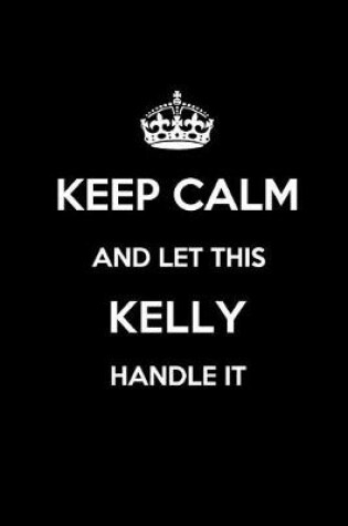 Cover of Keep Calm and Let This Kelly Handle It