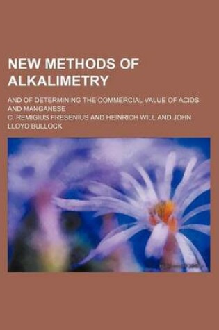 Cover of New Methods of Alkalimetry; And of Determining the Commercial Value of Acids and Manganese