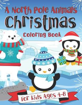 Book cover for A North Pole Animals Christmas Coloring Book for Kids Ages 4-8