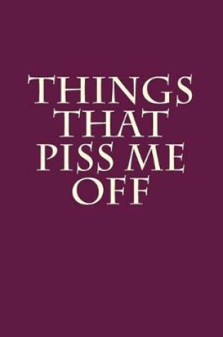 Cover of Things That Piss Me Off